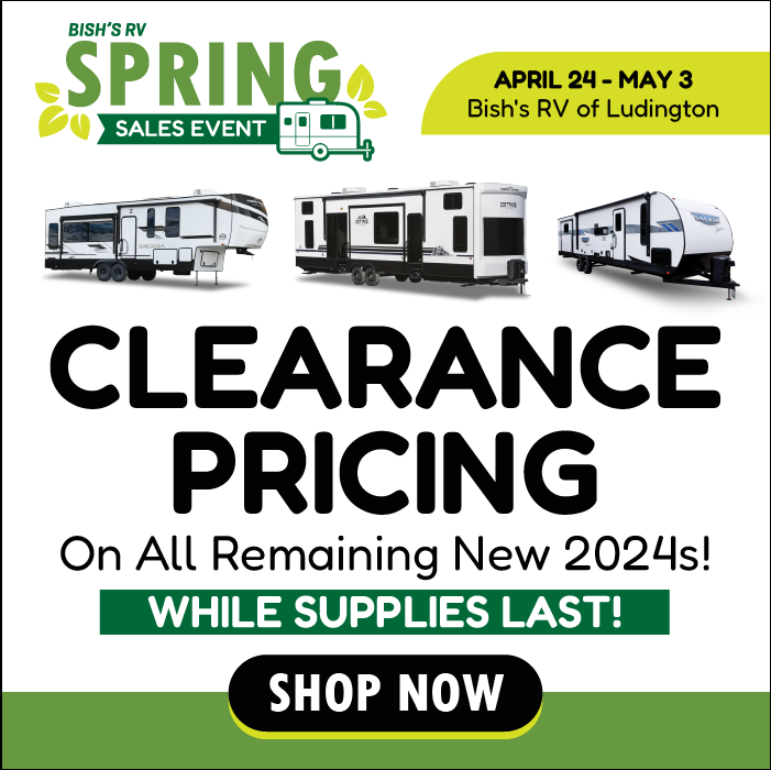 Clearance Pricing on All Remaining New 2024 RVs While Supplies Last At The Bish's RV Spring Sales Event - April 24th May 3 - Bish's RV of Ludington, MI